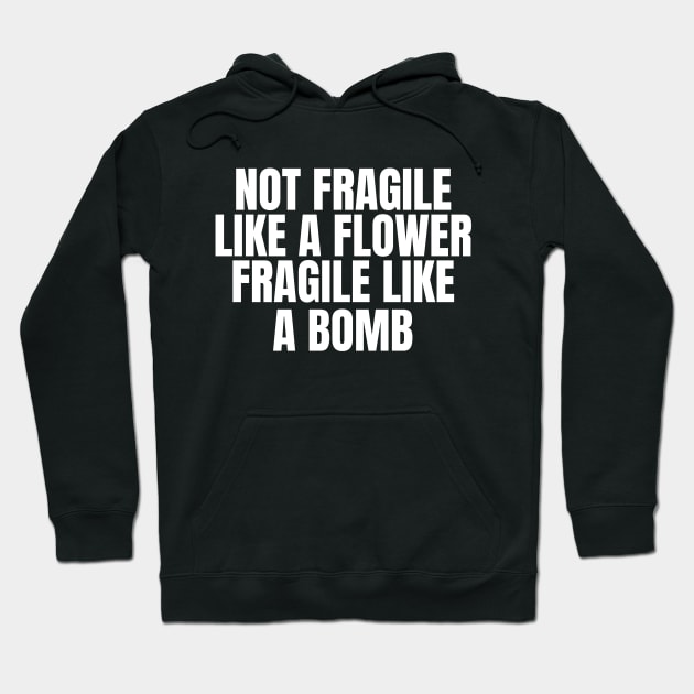 Not Fragile Like A Flower, Fragile Like A Bomb Hoodie by BlueSkyGiftCo